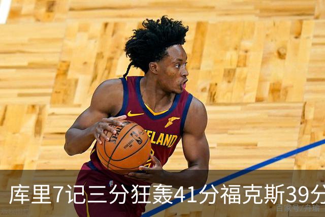 库里7记三分狂轰41分福克斯39分 勇士击败国王